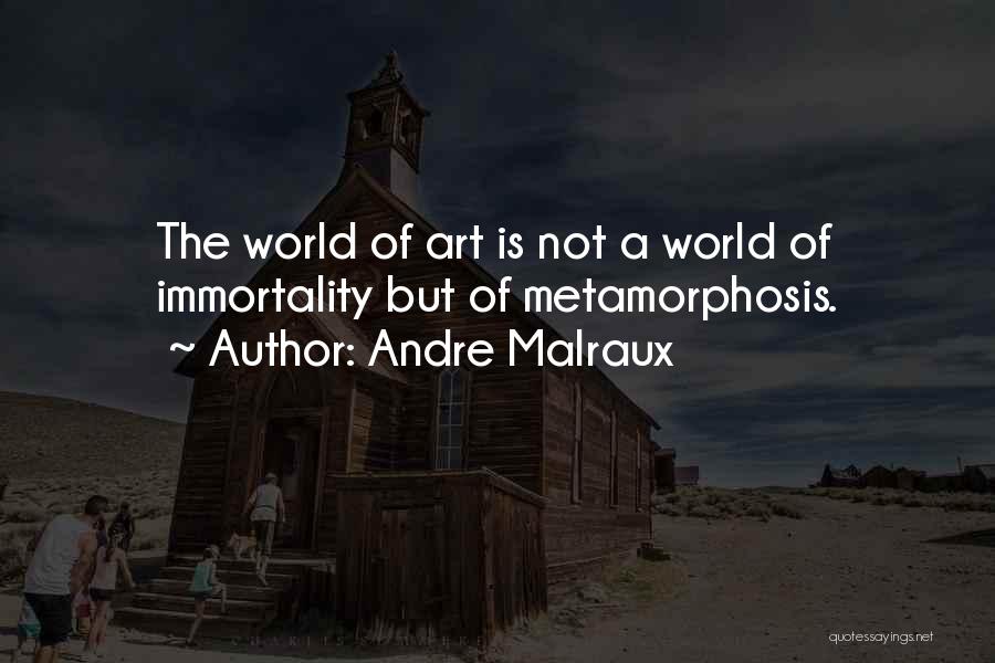 Andre Malraux Quotes: The World Of Art Is Not A World Of Immortality But Of Metamorphosis.