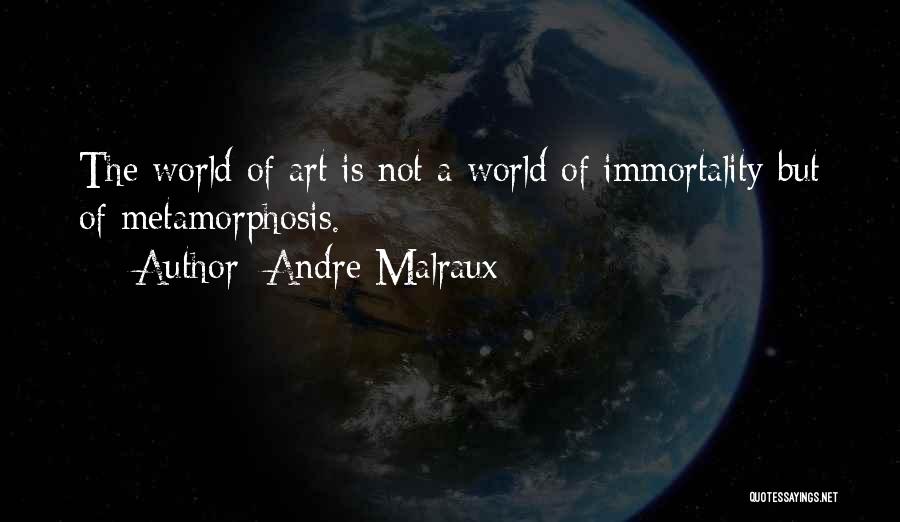 Andre Malraux Quotes: The World Of Art Is Not A World Of Immortality But Of Metamorphosis.