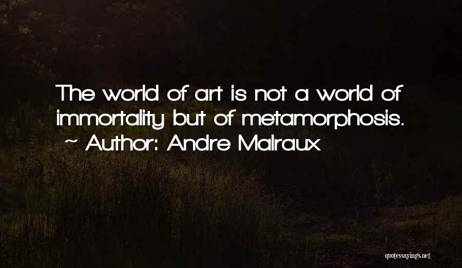 Andre Malraux Quotes: The World Of Art Is Not A World Of Immortality But Of Metamorphosis.