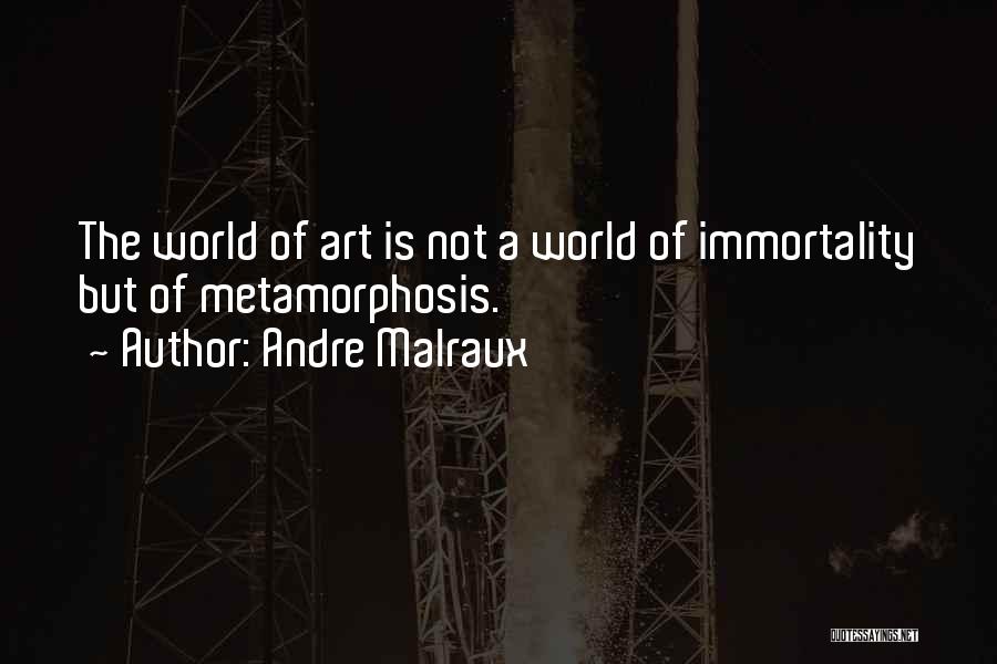 Andre Malraux Quotes: The World Of Art Is Not A World Of Immortality But Of Metamorphosis.