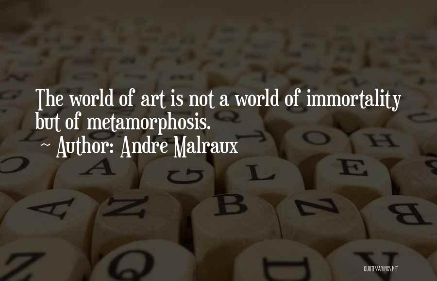 Andre Malraux Quotes: The World Of Art Is Not A World Of Immortality But Of Metamorphosis.