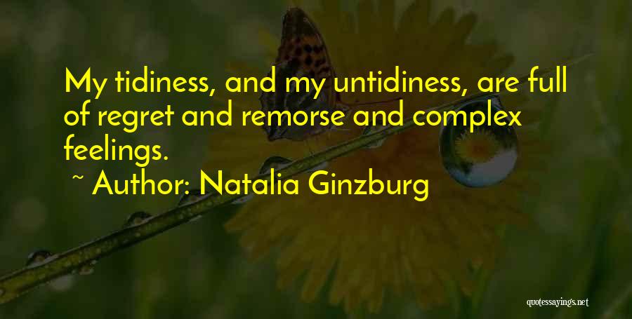 Natalia Ginzburg Quotes: My Tidiness, And My Untidiness, Are Full Of Regret And Remorse And Complex Feelings.