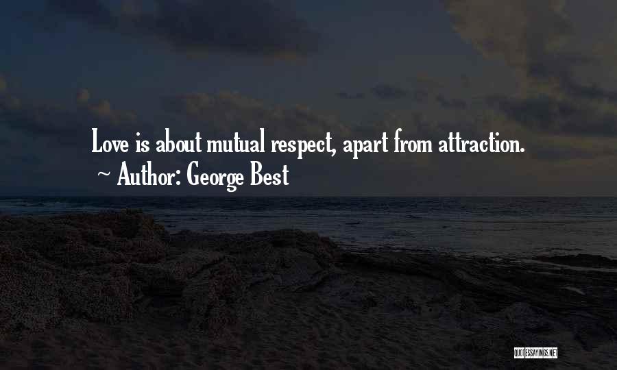 George Best Quotes: Love Is About Mutual Respect, Apart From Attraction.