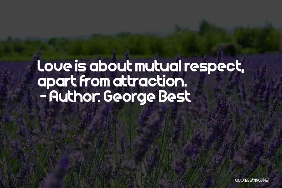 George Best Quotes: Love Is About Mutual Respect, Apart From Attraction.