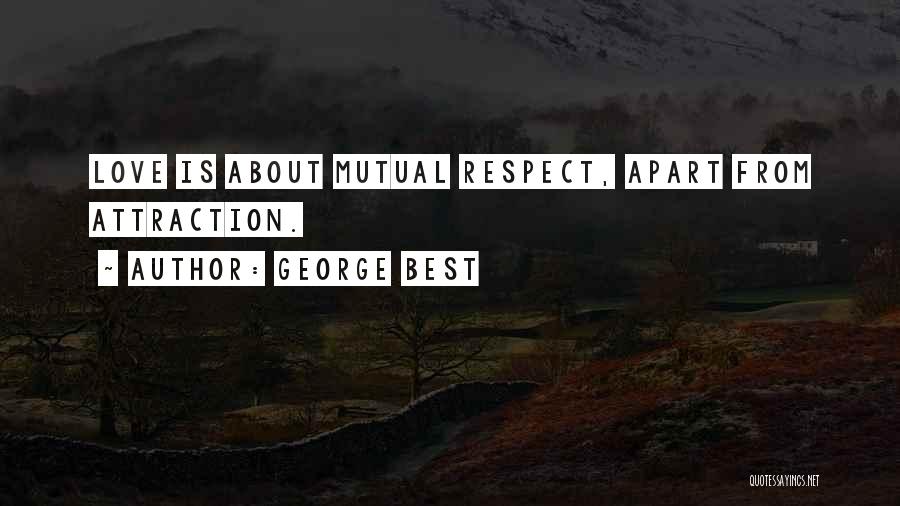 George Best Quotes: Love Is About Mutual Respect, Apart From Attraction.