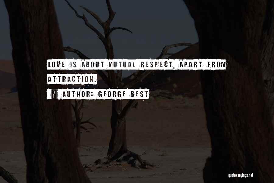 George Best Quotes: Love Is About Mutual Respect, Apart From Attraction.