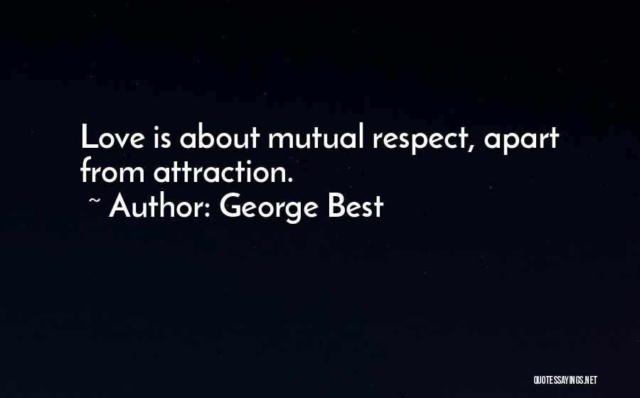 George Best Quotes: Love Is About Mutual Respect, Apart From Attraction.