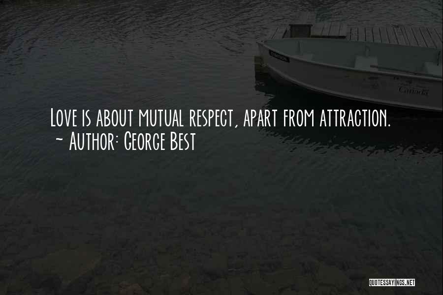 George Best Quotes: Love Is About Mutual Respect, Apart From Attraction.