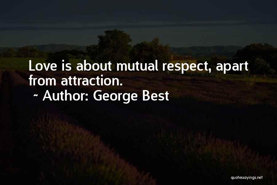 George Best Quotes: Love Is About Mutual Respect, Apart From Attraction.