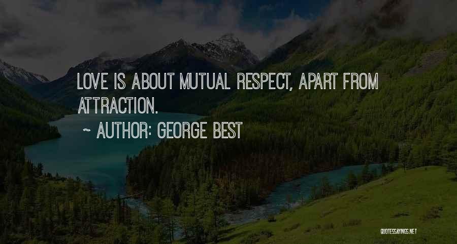 George Best Quotes: Love Is About Mutual Respect, Apart From Attraction.