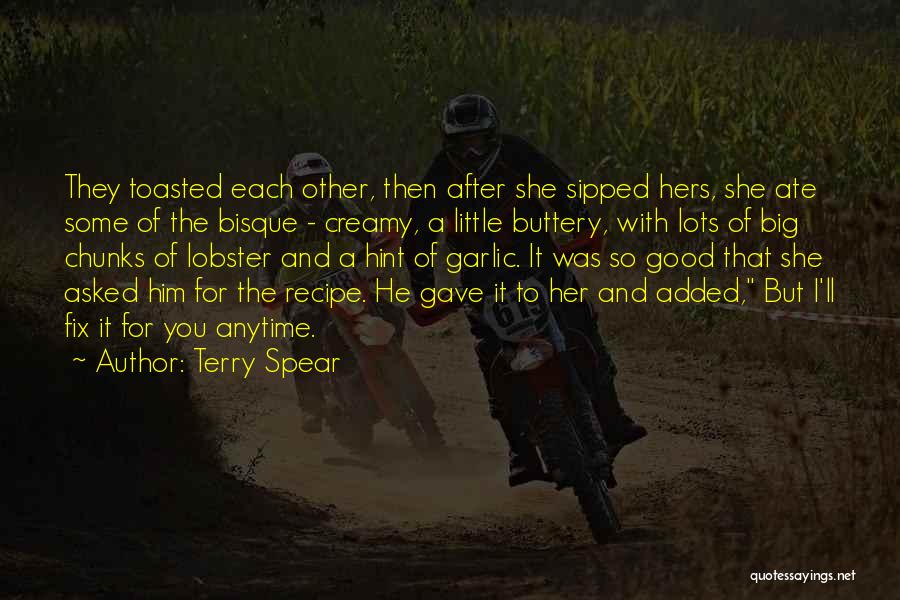 Terry Spear Quotes: They Toasted Each Other, Then After She Sipped Hers, She Ate Some Of The Bisque - Creamy, A Little Buttery,