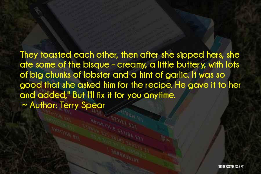 Terry Spear Quotes: They Toasted Each Other, Then After She Sipped Hers, She Ate Some Of The Bisque - Creamy, A Little Buttery,
