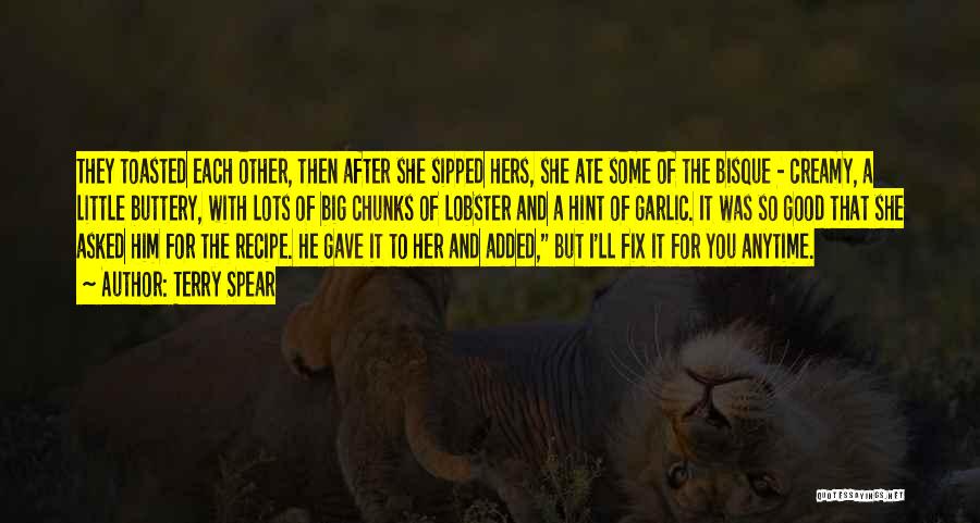 Terry Spear Quotes: They Toasted Each Other, Then After She Sipped Hers, She Ate Some Of The Bisque - Creamy, A Little Buttery,