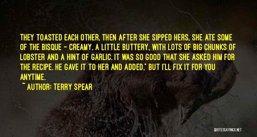 Terry Spear Quotes: They Toasted Each Other, Then After She Sipped Hers, She Ate Some Of The Bisque - Creamy, A Little Buttery,