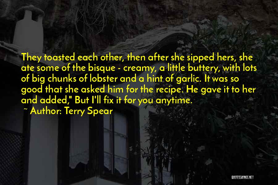 Terry Spear Quotes: They Toasted Each Other, Then After She Sipped Hers, She Ate Some Of The Bisque - Creamy, A Little Buttery,