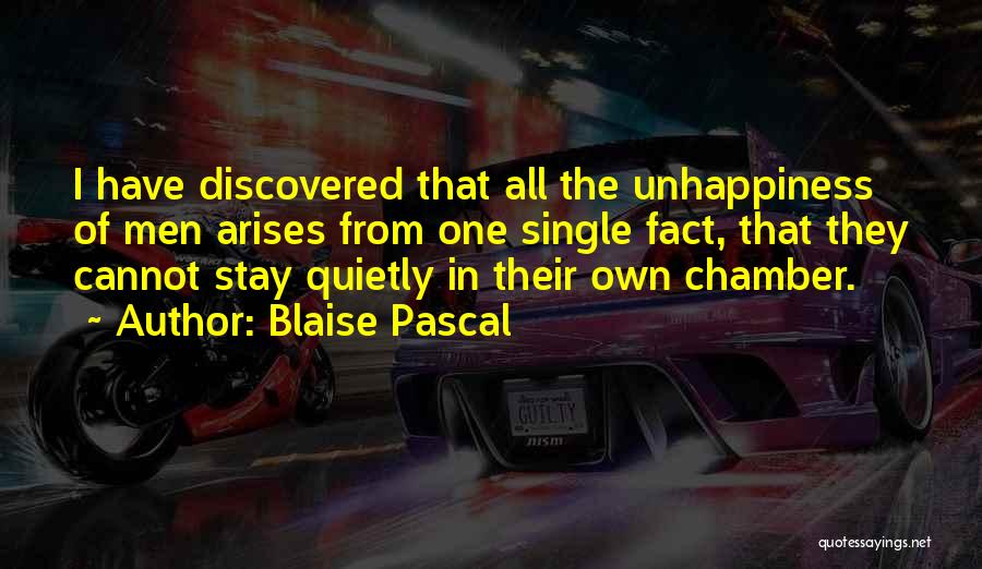Blaise Pascal Quotes: I Have Discovered That All The Unhappiness Of Men Arises From One Single Fact, That They Cannot Stay Quietly In