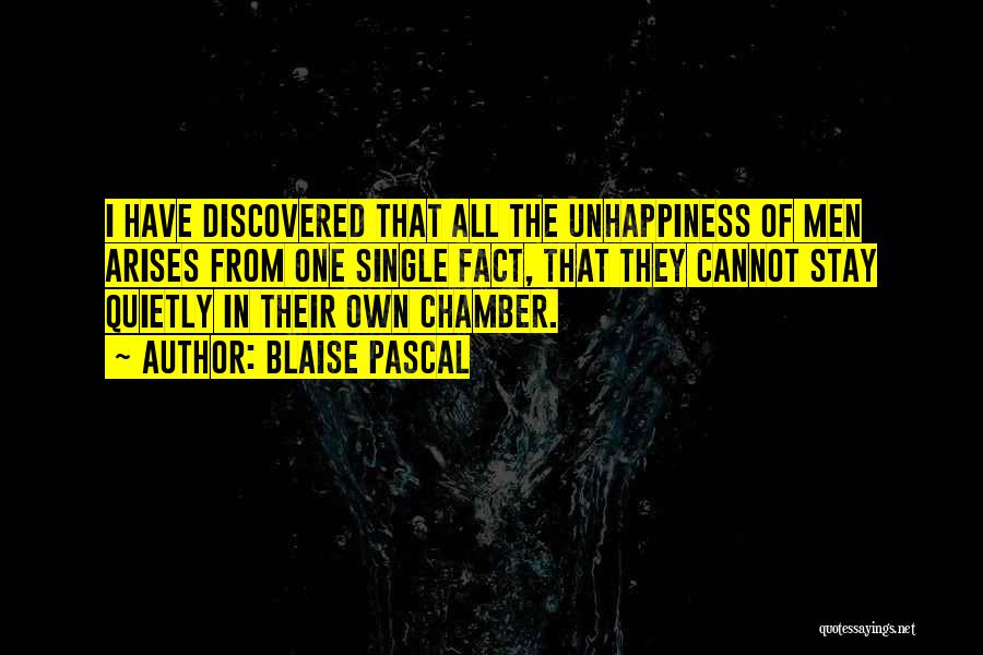 Blaise Pascal Quotes: I Have Discovered That All The Unhappiness Of Men Arises From One Single Fact, That They Cannot Stay Quietly In