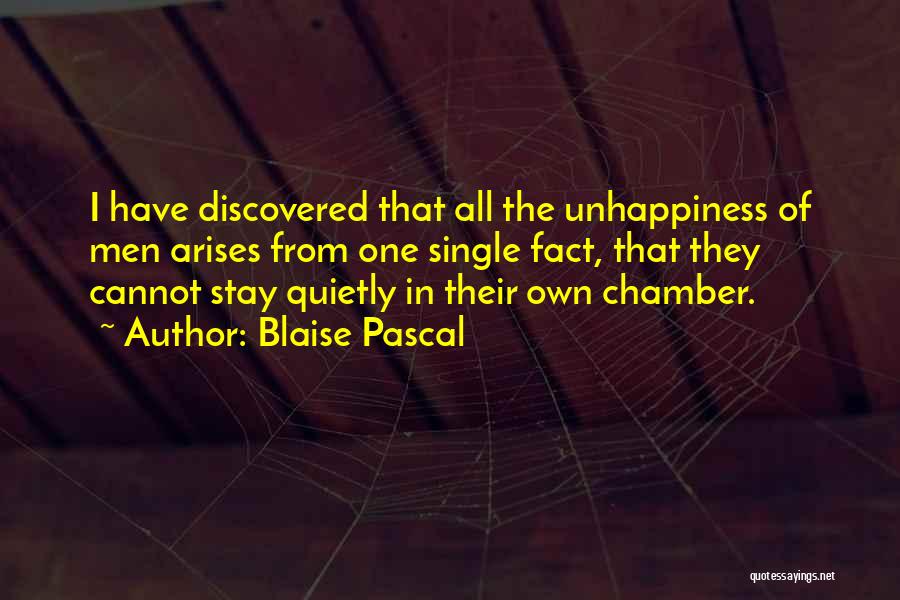 Blaise Pascal Quotes: I Have Discovered That All The Unhappiness Of Men Arises From One Single Fact, That They Cannot Stay Quietly In
