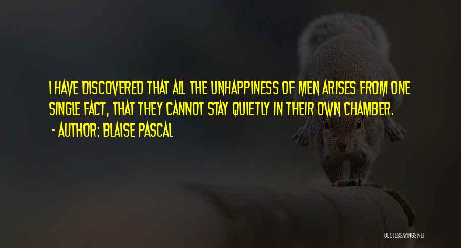 Blaise Pascal Quotes: I Have Discovered That All The Unhappiness Of Men Arises From One Single Fact, That They Cannot Stay Quietly In