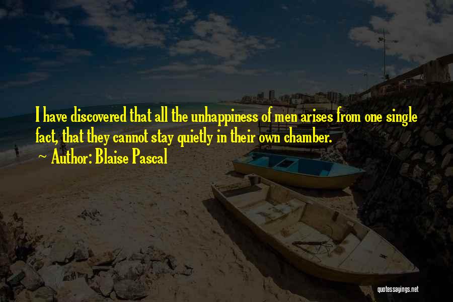 Blaise Pascal Quotes: I Have Discovered That All The Unhappiness Of Men Arises From One Single Fact, That They Cannot Stay Quietly In