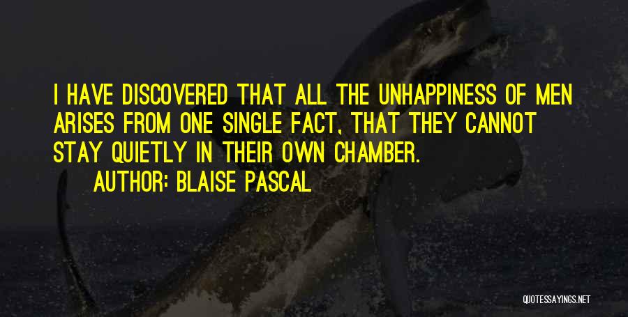 Blaise Pascal Quotes: I Have Discovered That All The Unhappiness Of Men Arises From One Single Fact, That They Cannot Stay Quietly In