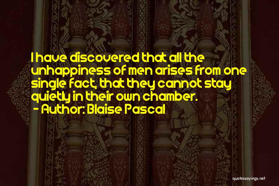 Blaise Pascal Quotes: I Have Discovered That All The Unhappiness Of Men Arises From One Single Fact, That They Cannot Stay Quietly In