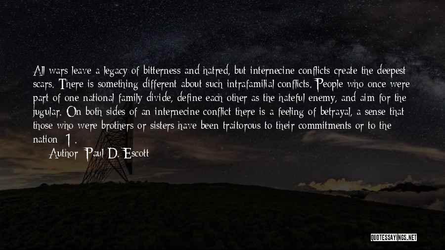 Paul D. Escott Quotes: All Wars Leave A Legacy Of Bitterness And Hatred, But Internecine Conflicts Create The Deepest Scars. There Is Something Different