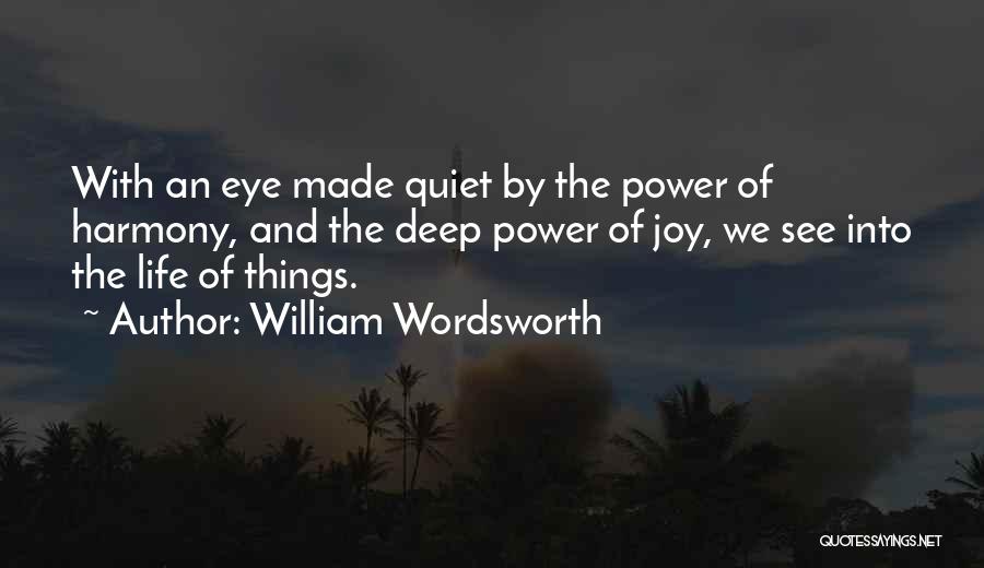 William Wordsworth Quotes: With An Eye Made Quiet By The Power Of Harmony, And The Deep Power Of Joy, We See Into The