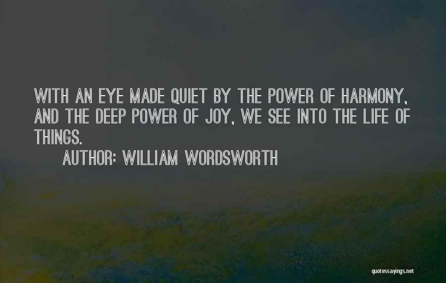 William Wordsworth Quotes: With An Eye Made Quiet By The Power Of Harmony, And The Deep Power Of Joy, We See Into The