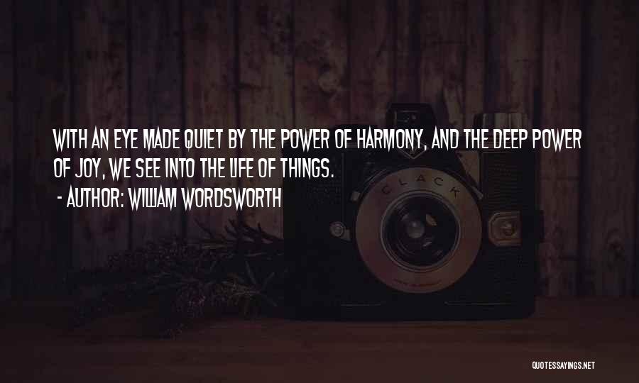 William Wordsworth Quotes: With An Eye Made Quiet By The Power Of Harmony, And The Deep Power Of Joy, We See Into The