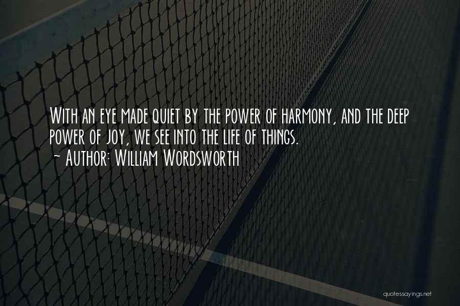 William Wordsworth Quotes: With An Eye Made Quiet By The Power Of Harmony, And The Deep Power Of Joy, We See Into The