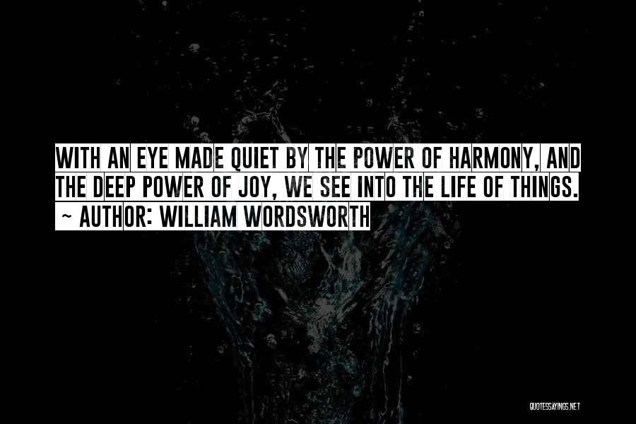 William Wordsworth Quotes: With An Eye Made Quiet By The Power Of Harmony, And The Deep Power Of Joy, We See Into The