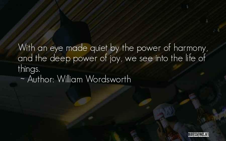 William Wordsworth Quotes: With An Eye Made Quiet By The Power Of Harmony, And The Deep Power Of Joy, We See Into The