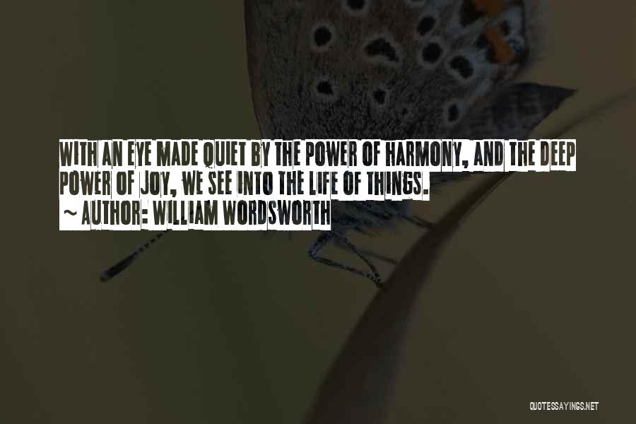 William Wordsworth Quotes: With An Eye Made Quiet By The Power Of Harmony, And The Deep Power Of Joy, We See Into The