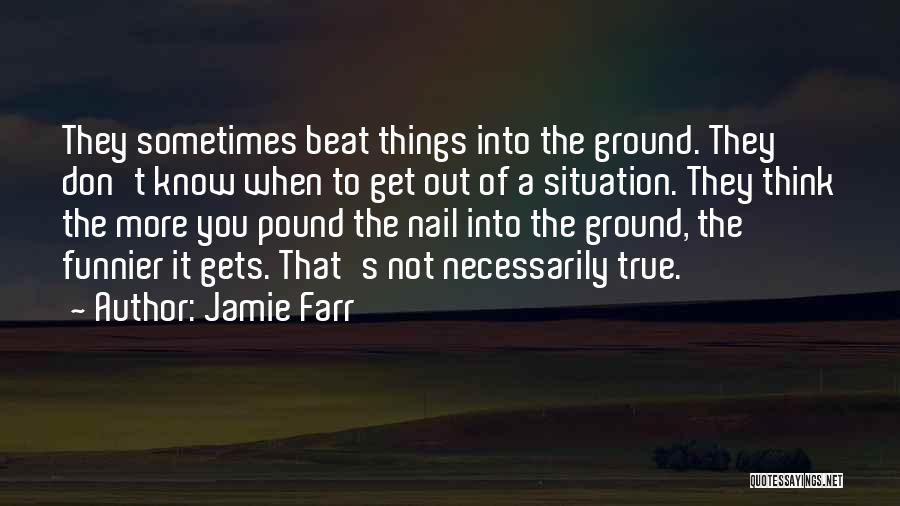 Jamie Farr Quotes: They Sometimes Beat Things Into The Ground. They Don't Know When To Get Out Of A Situation. They Think The