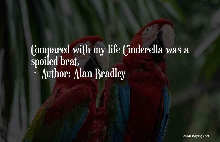 Alan Bradley Quotes: Compared With My Life Cinderella Was A Spoiled Brat.