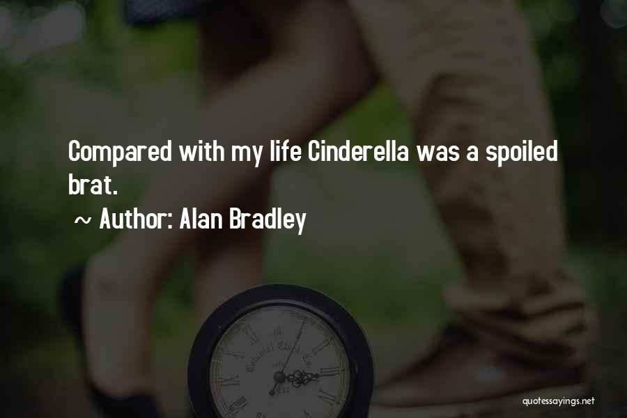 Alan Bradley Quotes: Compared With My Life Cinderella Was A Spoiled Brat.