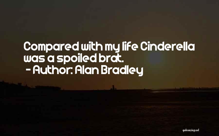 Alan Bradley Quotes: Compared With My Life Cinderella Was A Spoiled Brat.