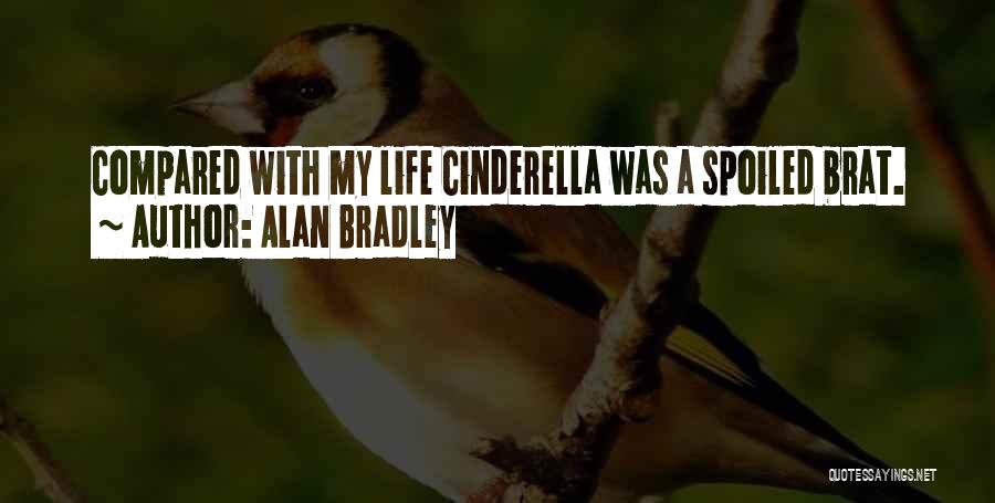 Alan Bradley Quotes: Compared With My Life Cinderella Was A Spoiled Brat.