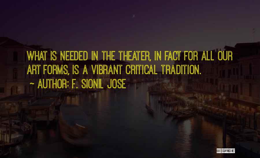 F. Sionil Jose Quotes: What Is Needed In The Theater, In Fact For All Our Art Forms, Is A Vibrant Critical Tradition.