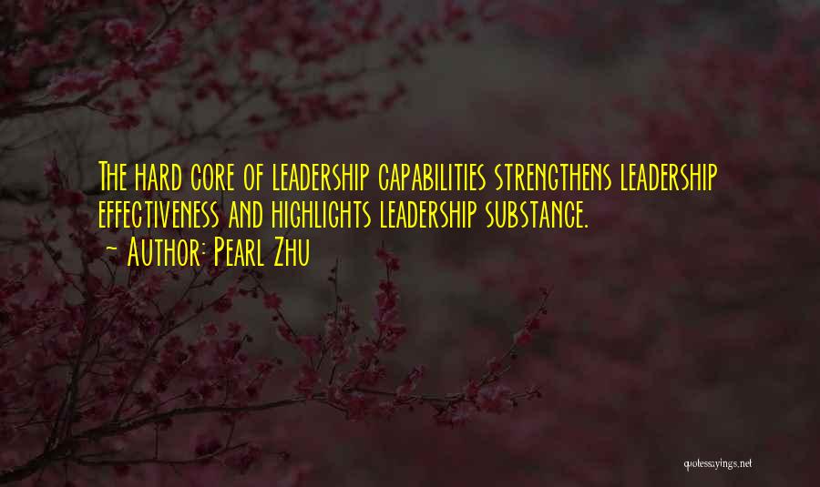 Pearl Zhu Quotes: The Hard Core Of Leadership Capabilities Strengthens Leadership Effectiveness And Highlights Leadership Substance.