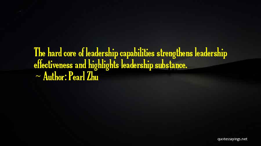 Pearl Zhu Quotes: The Hard Core Of Leadership Capabilities Strengthens Leadership Effectiveness And Highlights Leadership Substance.