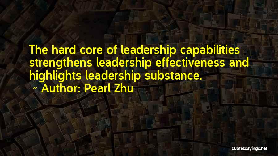 Pearl Zhu Quotes: The Hard Core Of Leadership Capabilities Strengthens Leadership Effectiveness And Highlights Leadership Substance.