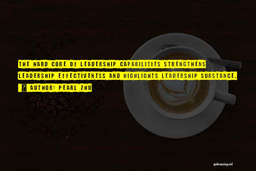 Pearl Zhu Quotes: The Hard Core Of Leadership Capabilities Strengthens Leadership Effectiveness And Highlights Leadership Substance.