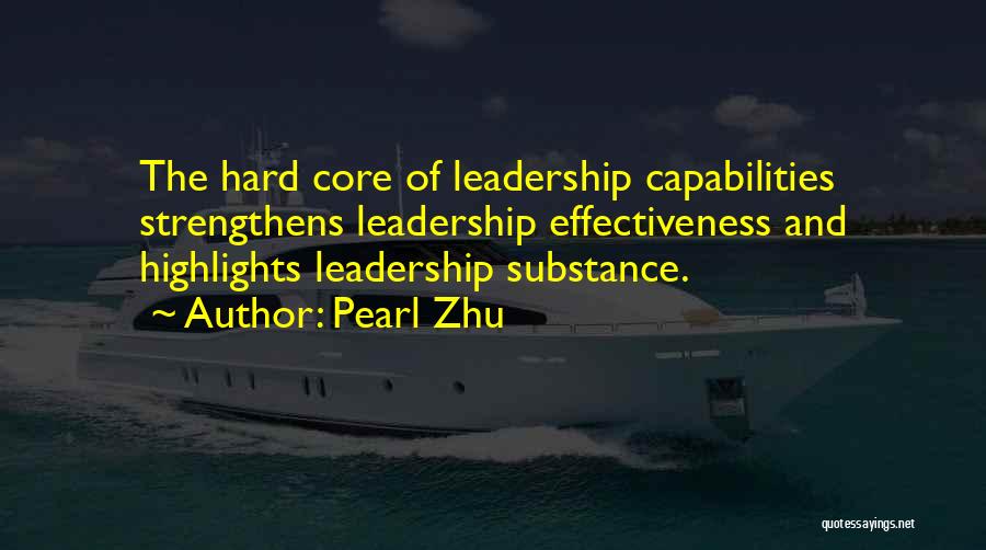 Pearl Zhu Quotes: The Hard Core Of Leadership Capabilities Strengthens Leadership Effectiveness And Highlights Leadership Substance.