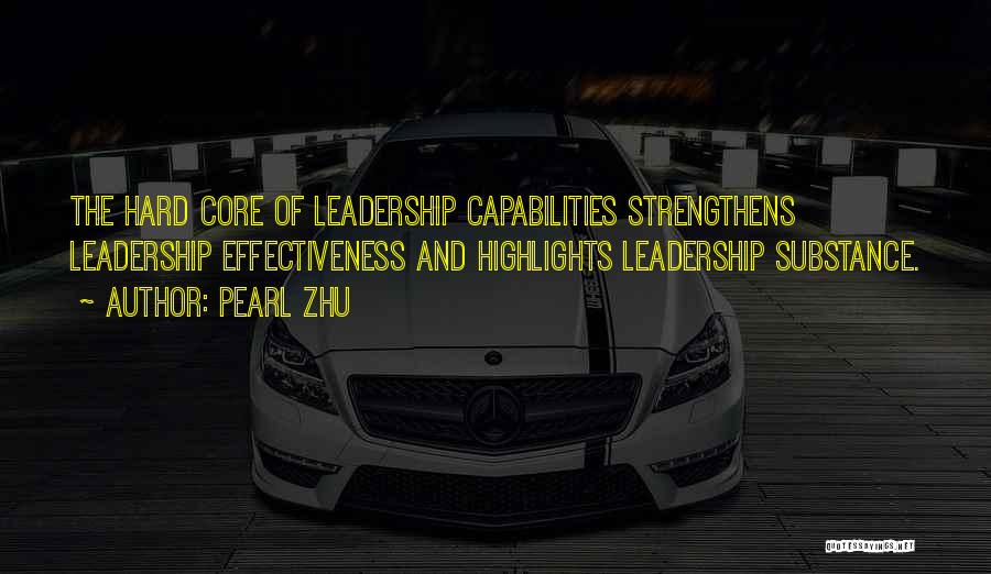 Pearl Zhu Quotes: The Hard Core Of Leadership Capabilities Strengthens Leadership Effectiveness And Highlights Leadership Substance.