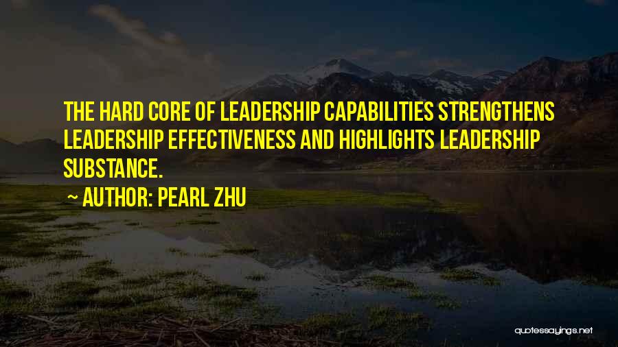 Pearl Zhu Quotes: The Hard Core Of Leadership Capabilities Strengthens Leadership Effectiveness And Highlights Leadership Substance.