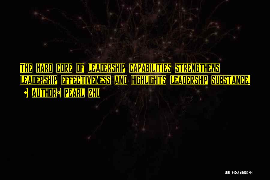 Pearl Zhu Quotes: The Hard Core Of Leadership Capabilities Strengthens Leadership Effectiveness And Highlights Leadership Substance.