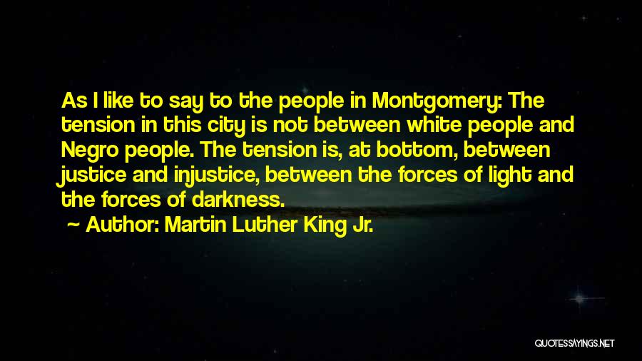 Martin Luther King Jr. Quotes: As I Like To Say To The People In Montgomery: The Tension In This City Is Not Between White People