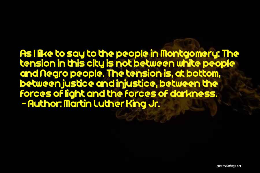 Martin Luther King Jr. Quotes: As I Like To Say To The People In Montgomery: The Tension In This City Is Not Between White People